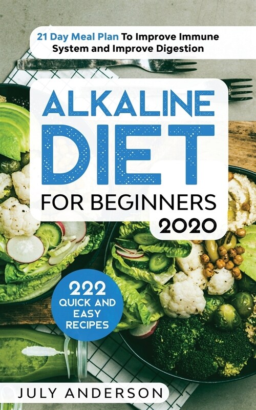 Alkaline Diet for Beginners 2020: 222 Quick and Easy Recipes with 21 Day Meal Plan To Improve Immune System and Improve Digestion (Paperback)