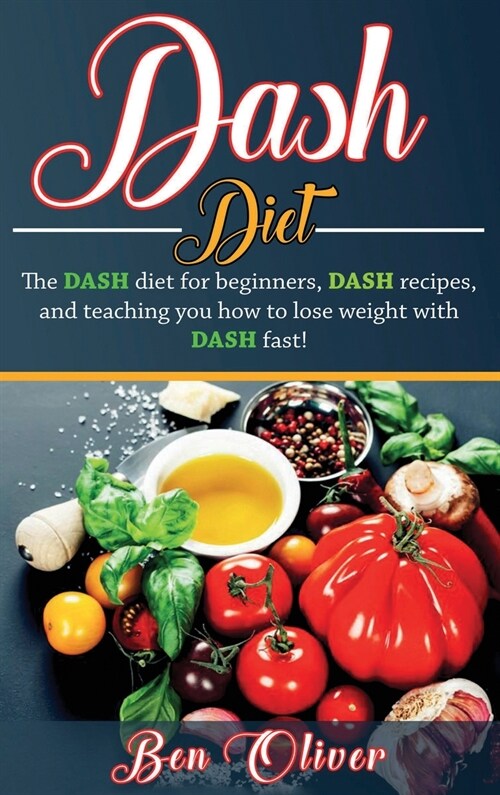 DASH Diet: The Dash diet for beginners, DASH recipes, and teaching you how to lose weight with DASH fast! (Hardcover)