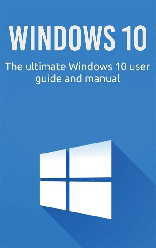 Windows 10: The ultimate Windows 10 user guide and manual! (Hardcover)