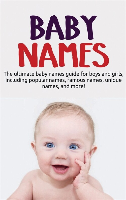 Baby Names: The ultimate baby names guide for boys and girls, including popular names, famous names, unique names, and more! (Hardcover)