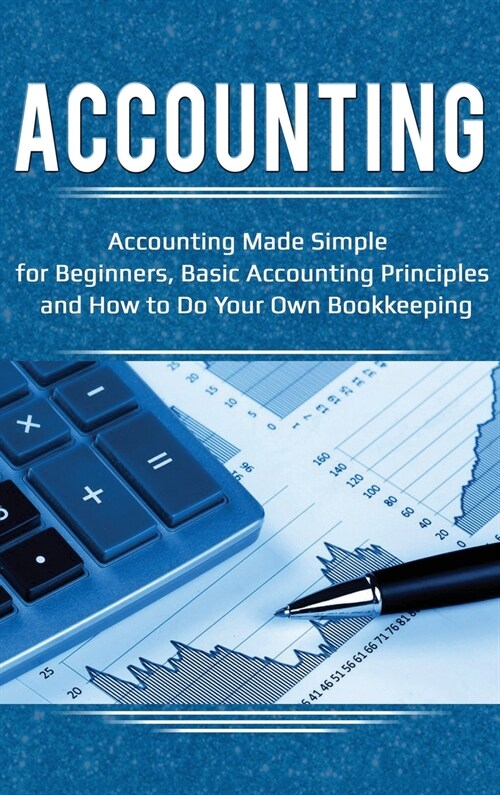 Accounting: Accounting Made Simple for Beginners, Basic Accounting Principles and How to Do Your Own Bookkeeping (Hardcover)