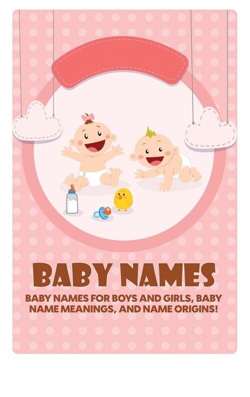 Baby Names: Baby Names for Boys and Girls, Baby Name Meanings, and Name Origins! (Hardcover)