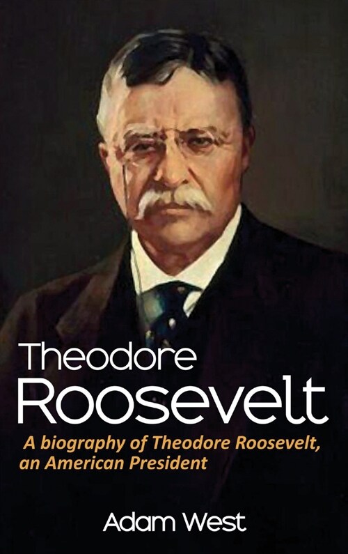 Theodore Roosevelt: A biography of Theodore Roosevelt, an American President (Hardcover)