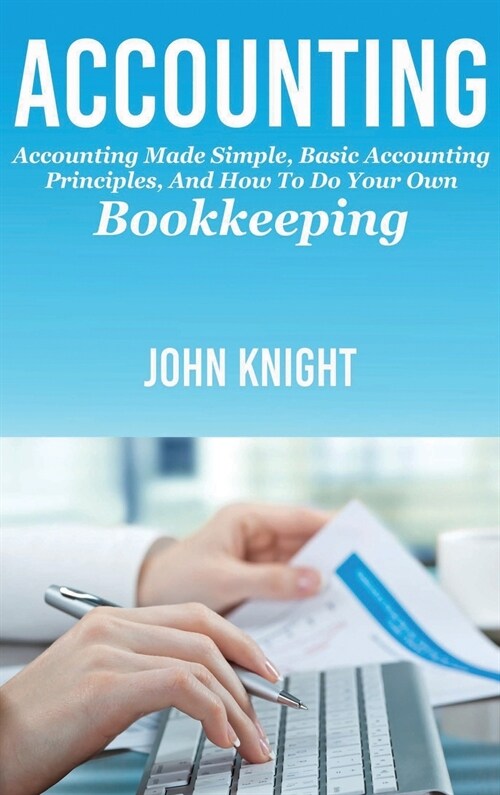 Accounting: Accounting made simple, basic accounting principles, and how to do your own bookkeeping (Hardcover)