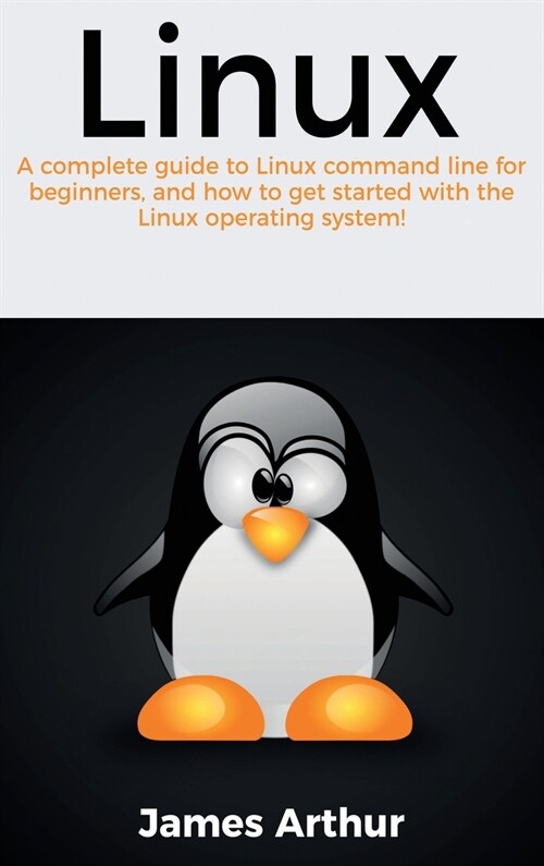 Linux: A complete guide to Linux command line for beginners, and how to get started with the Linux operating system! (Hardcover)