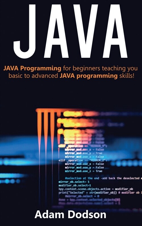 Java: Java Programming for beginners teaching you basic to advanced JAVA programming skills! (Hardcover)