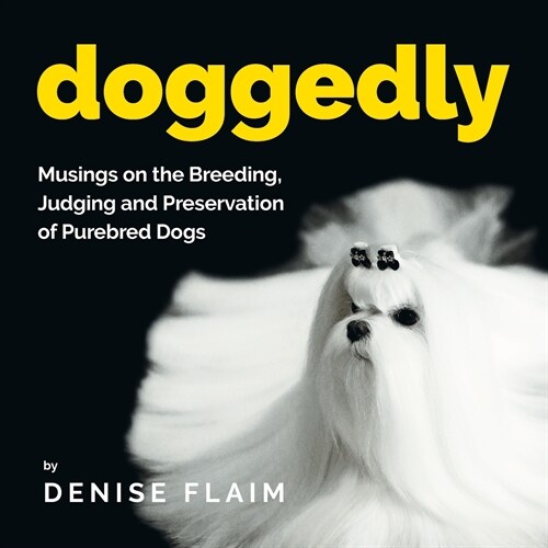 Doggedly: Musings on the Breeding, Judging and Preservation of Purebred Dogs (Paperback)