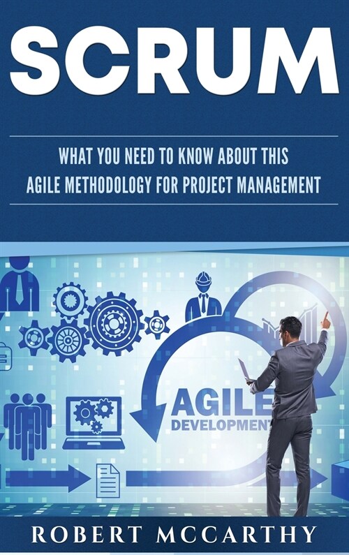 Scrum: What You Need to Know About This Agile Methodology for Project Management (Hardcover)