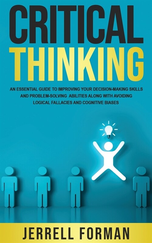 Critical Thinking: An Essential Guide to Improving Your Decision-Making Skills and Problem-Solving Abilities along with Avoiding Logical (Hardcover)