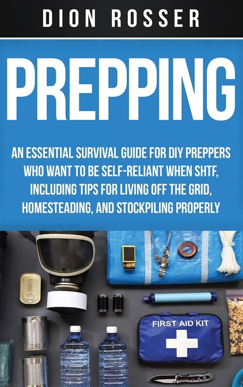 Prepping: An Essential Survival Guide for DIY Preppers Who Want to Be Self-Reliant When SHTF, Including Tips for Living Off the (Hardcover)