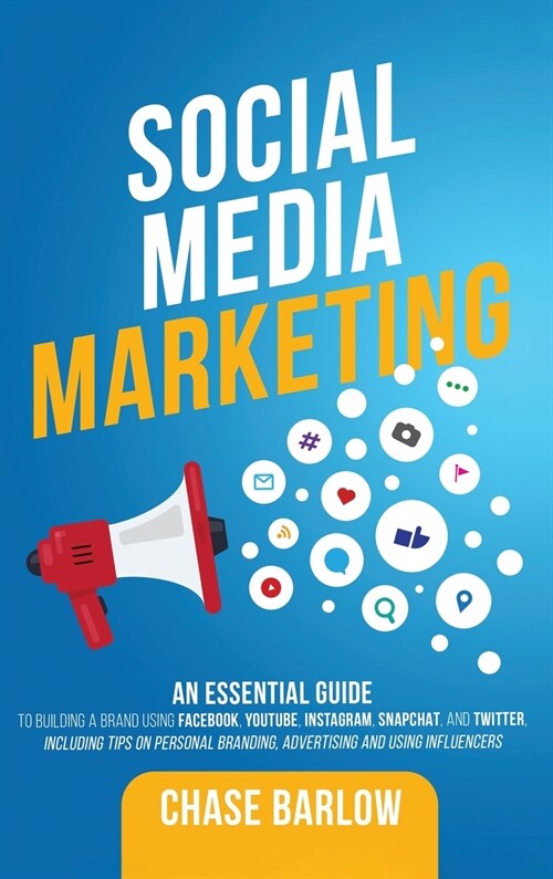 Social Media Marketing: An Essential Guide to Building a Brand Using Facebook, YouTube, Instagram, Snapchat, and Twitter, Including Tips on Pe (Hardcover)