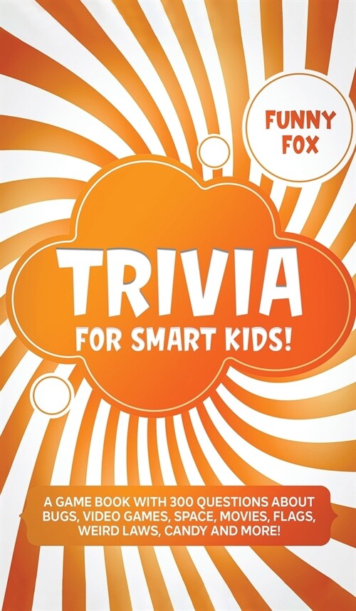 Trivia for Smart Kids!: A Game Book with 300 Questions About Bugs, Video Games, Space, Movies, Flags, Weird Laws, Candy and More! (Hardcover)