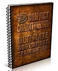 Convict Conditioning Ultimate Bodyweight Training Log (Convict Conditioning) [Spiral-bound]