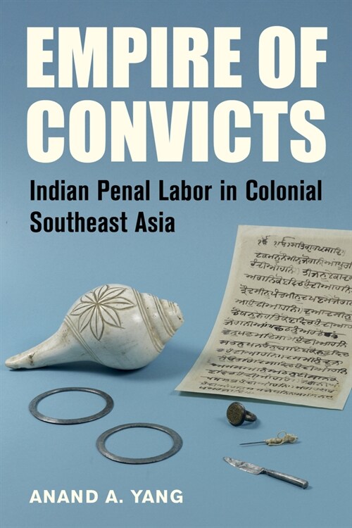 Empire of Convicts: Indian Penal Labor in Colonial Southeast Asia Volume 31 (Hardcover)