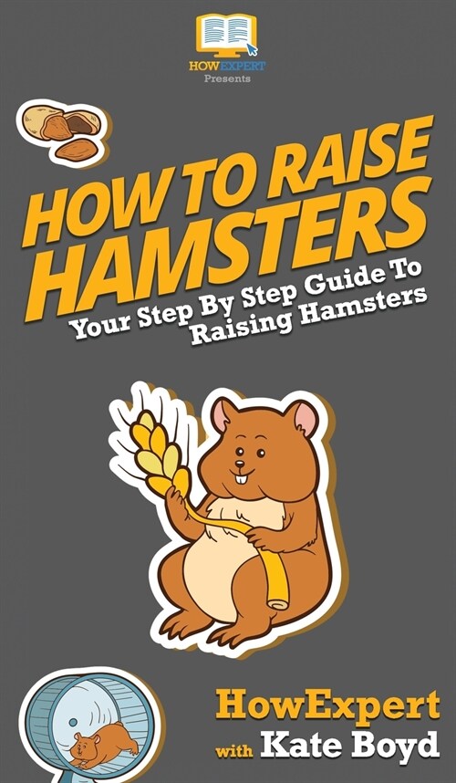 How To Raise Hamsters: Your Step By Step Guide To Raising Hamsters (Hardcover)