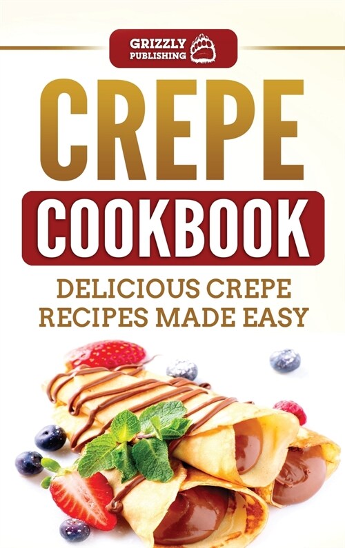 Crepe Cookbook: Delicious Crepe Recipes Made Easy (Hardcover)