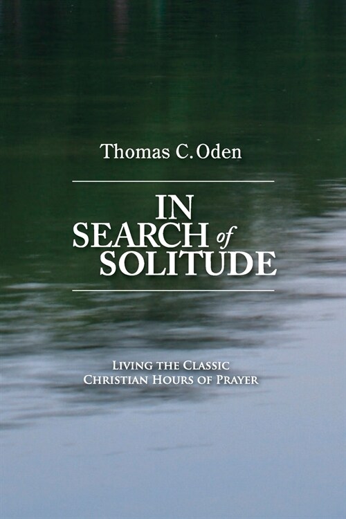 In Search of Solitude: Living the Classic Christian Hours of Prayer (Paperback)