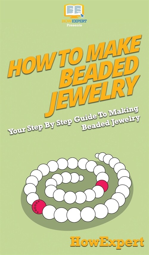 How To Make Beaded Jewelry: Your Step By Step Guide To Making Beaded Jewelry (Hardcover)