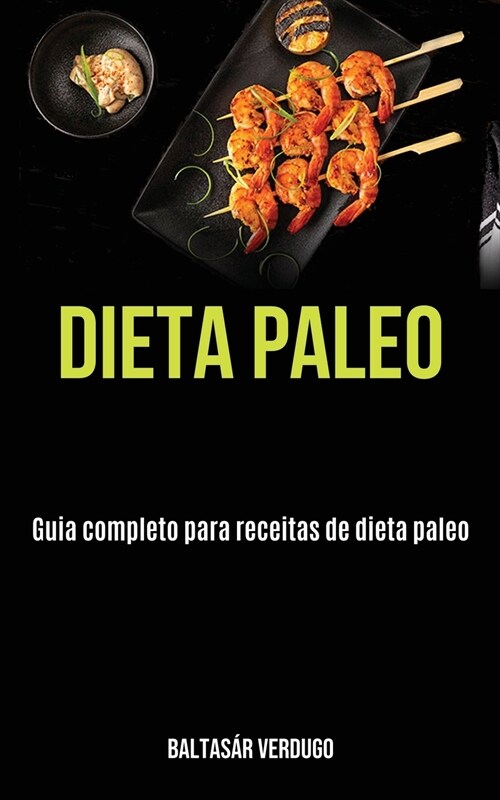 Dieta Paleo: Guia completo para receitas de dieta paleo (Paperback)