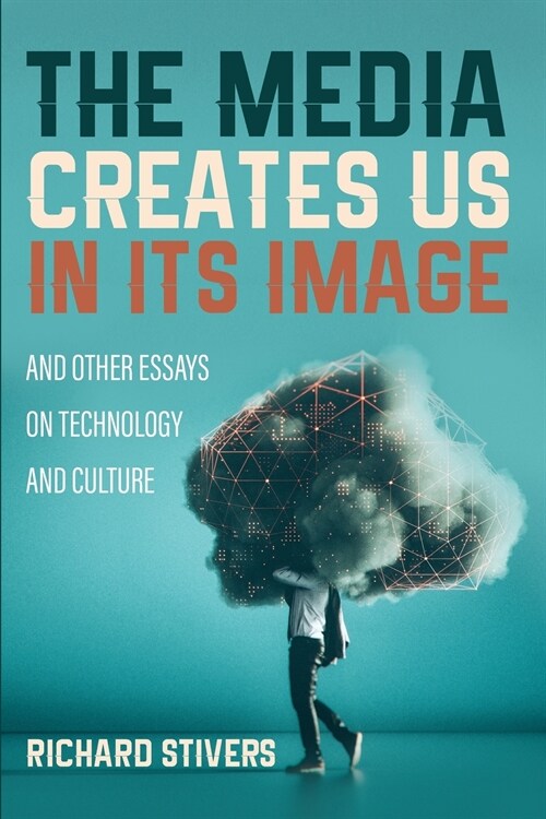The Media Creates Us in Its Image and Other Essays on Technology and Culture (Paperback)