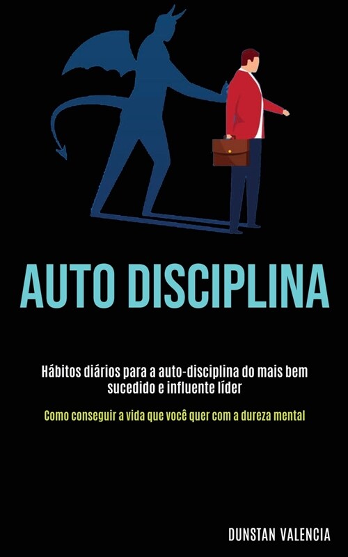 Auto Disciplina: H?itos di?ios para a auto-disciplina do mais bem sucedido e influente l?er (Como conseguir a vida que voc?quer com (Paperback)