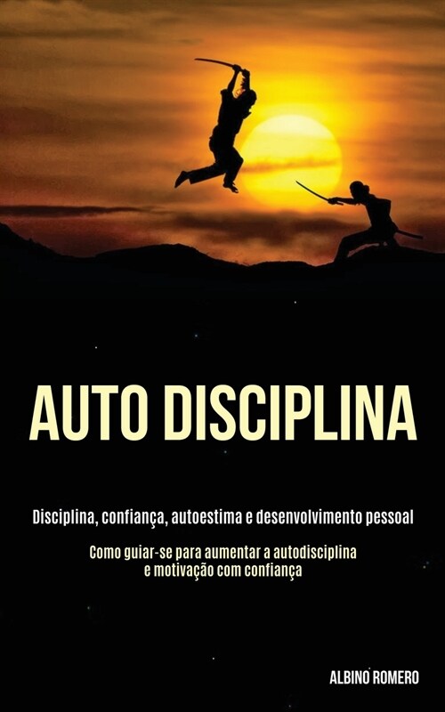 Auto-Disciplina: Disciplina, confian?, autoestima e desenvolvimento pessoal (Como guiar-se para aumentar a autodisciplina e motiva豫o (Paperback)