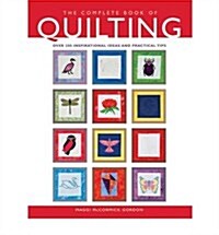 The Complete Book of Quilting : Over 200 Inspirational Ideas and Practical Tips (Hardcover)
