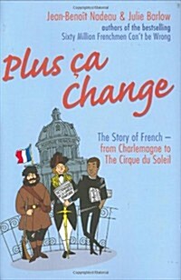 Plus Ca Change : The Story of French from Charlemagne to the Cirque Du Soleil (Hardcover)