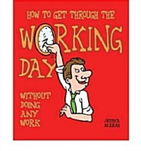 How to Get Through the Working Day... Without Actually Doing (Paperback)