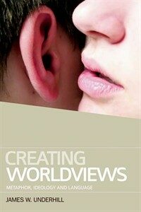 Creating worldviews : metaphor, ideology and language