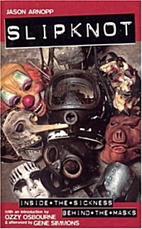 Slipknot : Inside the Sickness, Behind the Masks With an Intro by Ozzy Osbourne and Afterword by Gene Simmons (Paperback)