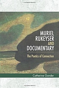 Muriel Rukeyser and Documentary : The Poetics of Connection (Hardcover)