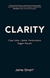 Clarity : Clear Mind, Better Performance, Bigger Results (Paperback)