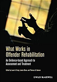 What Works in Offender Rehabilitation : An Evidence-Based Approach to Assessment and Treatment (Hardcover)