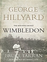 George Hillyard : The Man Who Moved Wimbledon (Hardcover)