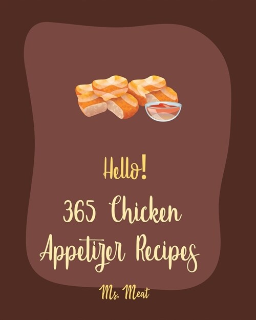 Hello! 365 Chicken Appetizer Recipes: Best Chicken Appetizer Cookbook Ever For Beginners [Book 1] (Paperback)