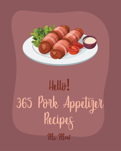 Hello! 365 Pork Appetizer Recipes: Best Pork Appetizer Cookbook Ever For Beginners [Book 1] (Paperback)