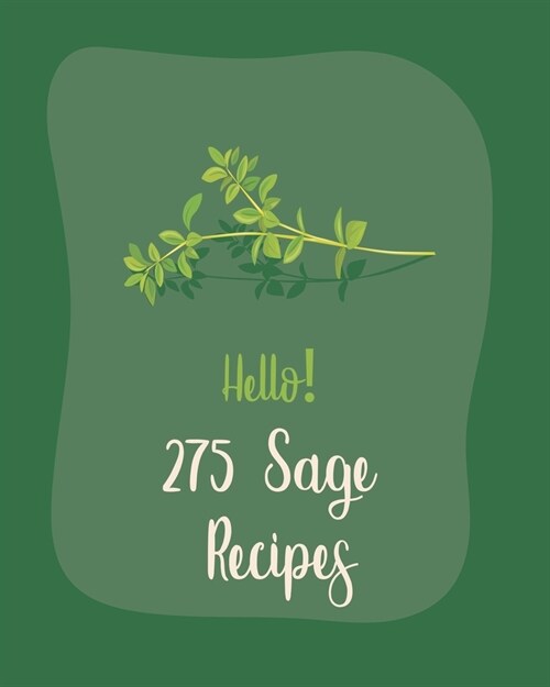 Hello! 275 Sage Recipes: Best Sage Cookbook Ever For Beginners [Book 1] (Paperback)