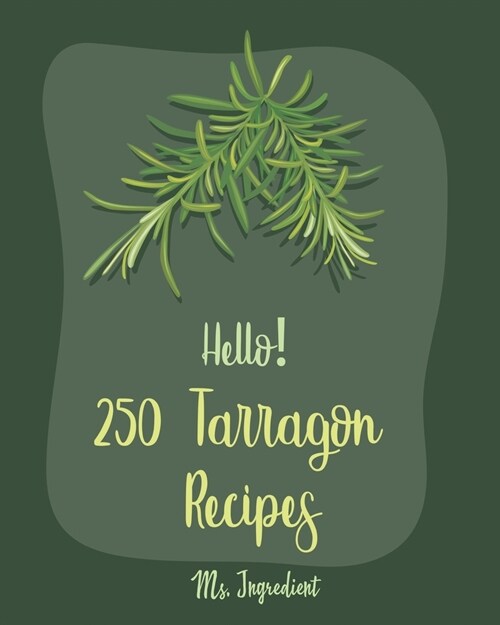 Hello! 250 Tarragon Recipes: Best Tarragon Cookbook Ever For Beginners [Book 1] (Paperback)