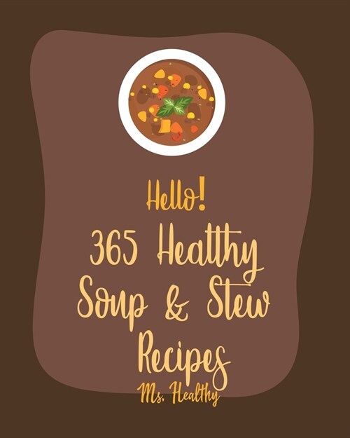 Hello! 365 Healthy Soup & Stew Recipes: Best Healthy Soup & Stew Cookbook Ever For Beginners [Book 1] (Paperback)