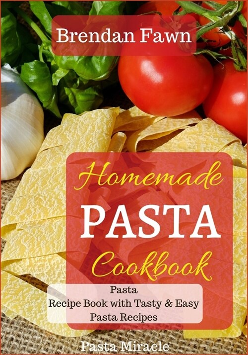 Homemade Pasta Cookbook: Pasta Recipe Book with Tasty & Easy Pasta Recipes (Paperback)