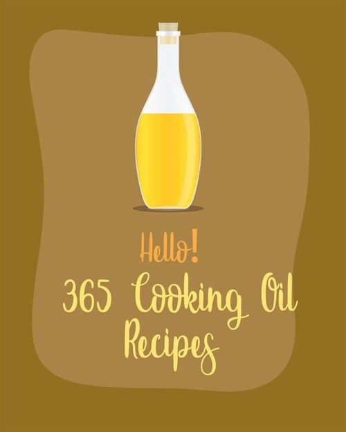 Hello! 365 Cooking Oil Recipes: Best Cooking Oil Cookbook Ever For Beginners [Book 1] (Paperback)