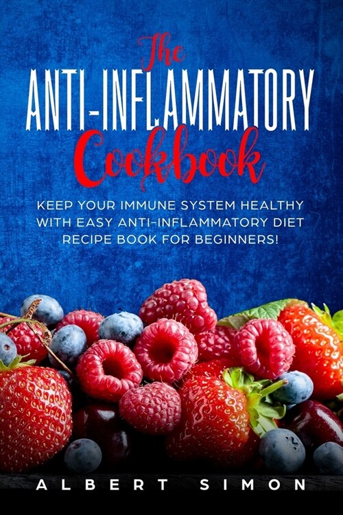 The Anti-inflammatory Cookbook: Keep Your Immune System Healthy with Easy Anti-Inflammatory Diet Recipe Book for Beginners! (Paperback)