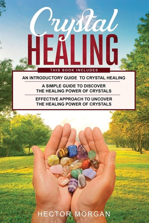 Crystal Healing: 3 in 1: Introductory Guide+ Simple Guide + Effective approach to uncover the healing power of Crystals (Paperback)
