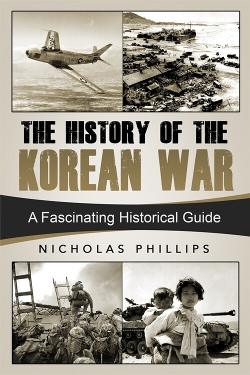 The History of the Korean War: A Fascinating Historical Guide (Paperback)