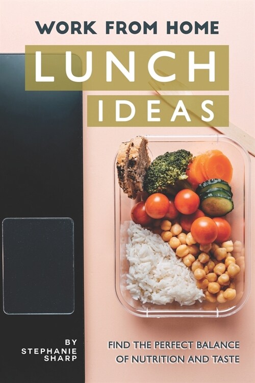 Work from Home Lunch Ideas: Find the Perfect Balance of Nutrition and Taste (Paperback)