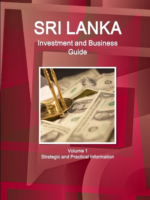 Sri Lanka Investment and Business Guide Volume 1 Strategic and Practical Information (Paperback)