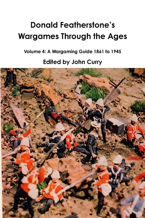Donald Featherstone? Wargames Through the Ages Volume 4: A Wargaming Guide 1861 to 1945 (Paperback)