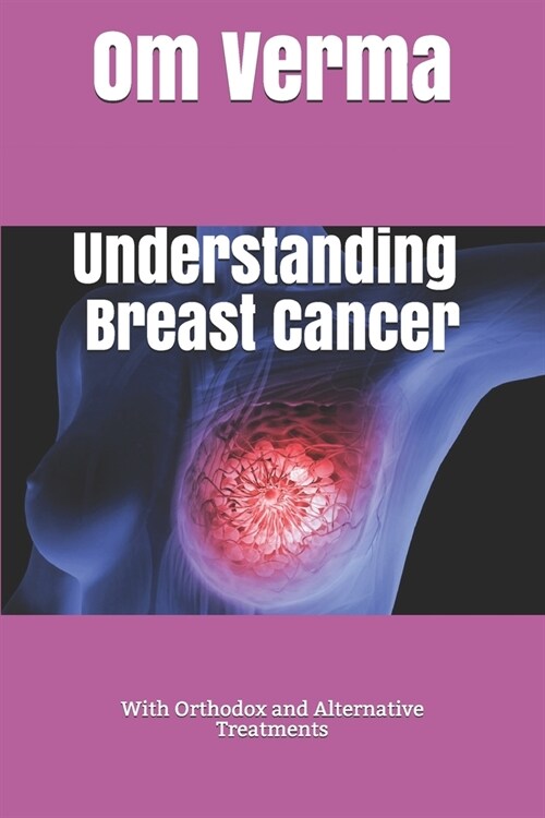 Understanding Breast Cancer: With Orthodox and Alternative Treatments (Paperback)