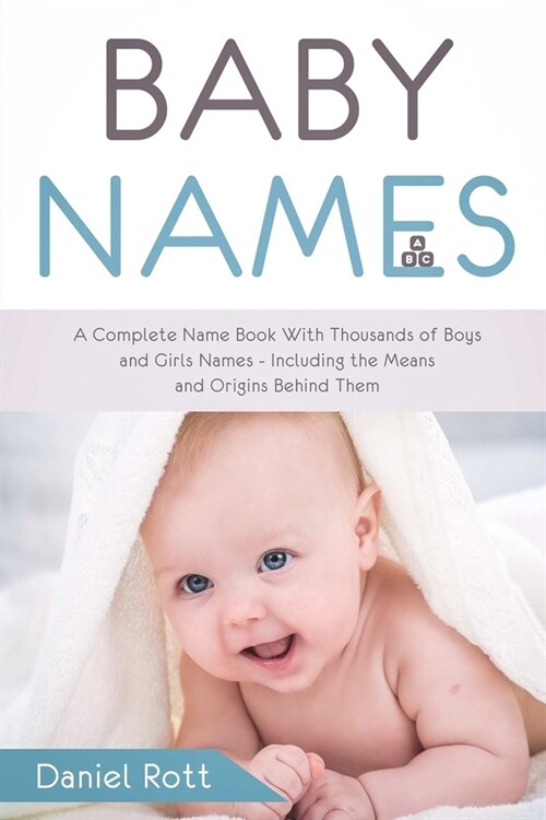 Baby Names: A Complete Name Book With Thousands of Boys and Girls Names - Including the Means and Origins Behind Them (Paperback)